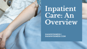 Shawn Younessi Inpatient Care An Overview