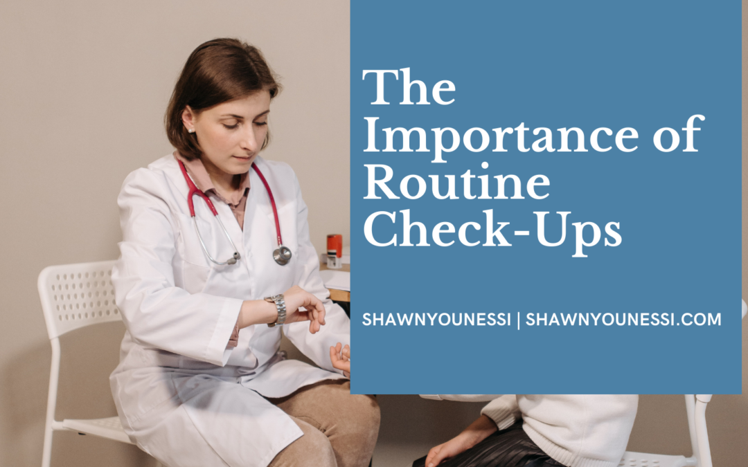 Shawn Younessi The Importance Of Routine Check Ups